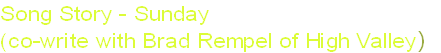 Song Story - Sunday
(co-write with Brad Rempel of High Valley) 
