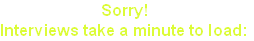 Sorry! 
Interviews take a minute to load: